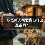 职场新人需要做些什么准备呢?(图3) 职场新人需要做些什么准备呢?(图3)